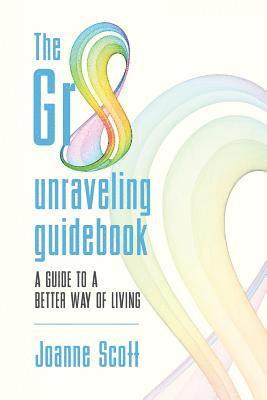 Joanne Scott - The Gr8 unraveling guidebook: a guide to a better way of living, Häftad