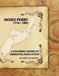 Moses Perry 1714-1801: A Founding Father Of Yarmouth, Nova Scotia