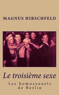 Magnus Hirschfeld - Le troisième sexe: les homosexuels de Berlin, Häftad