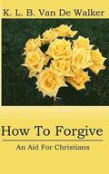 How to Forgive: - An Aid for Christians