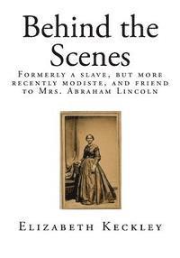 Elizabeth Keckley - Behind the Scenes: Formerly a Slave, But More Recently Modiste, and Friend to Mrs. Abraham Lincoln, Häftad. Tillgänglighet: Lägg i varukorg