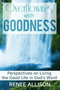 Renee Allison - Overflowing with Goodness: Perspectives on Living the Good Life in God's Word, Häftad. Tillgänglighet: Lägg i varukorg