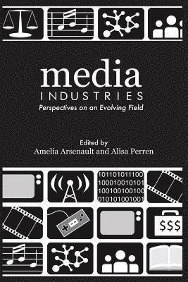 Amelia Arsenault, Alisa Perren - Media Industries: Perspectives on an Evolving Field, Häftad