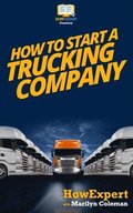 How To Start a Trucking Company: Your Step-By-Step Guide To Starting a Trucking Company