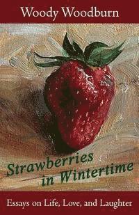 Woody Woodburn - Strawberries in Wintertime: Essays on Life, Love, and Laughter, Häftad. Tillgänglighet: Lägg i varukorg