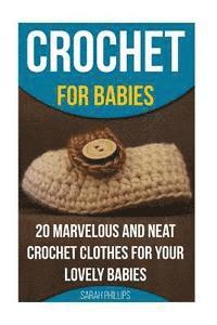 Sarah Phillips - Crochet for Babies 20 Marvelous And Neat Crochet Clothes For Your Lovely Babies: (How To Crochet, Crochet Stitches, Tunisian Crochet, Crochet For Babi, Häftad