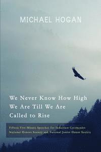 Michael Hogan - We Never Know How High We Are Till We Are Called to Rise: Fifteen Five-Minute Speeches for Induction Ceremonies, Häftad