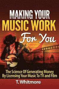 T. Whitmore - Making Your Music Work For You: The Science of Generating Money by Licensing Your Music to TV and Film, Häftad. Tillgänglighet: Lägg i varukorg