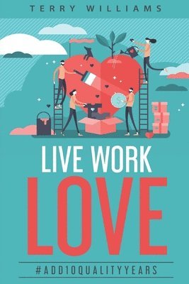 Terry Williams - Live Work Love - 2nd Edition: #Add10QualityYears, Häftad. Tillgänglighet: Lägg i varukorg