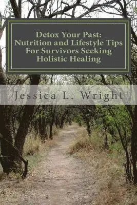 Jessica L. Wright - Detox Your Past: Nutrition and Lifestyle Tips For Survivors Seeking Holistic Healing, Häftad. Tillgänglighet: Lägg i varukorg