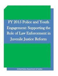 United States Department of Justice, Penny Hill Press Inc - FY 2015 Police and Youth Engagement: Supporting the Role of Law Enforcement in Juvenile Justice Reform, Häftad. Tillgänglighet: Lägg i varukorg