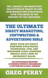 Ultimate Direct Marketing, Copywriting, & Advertising Bible-More than 850 Direct Response Strategies, Techniques, Tips, and Warnings Every Business Should Apply Now to Skyrocket Sales