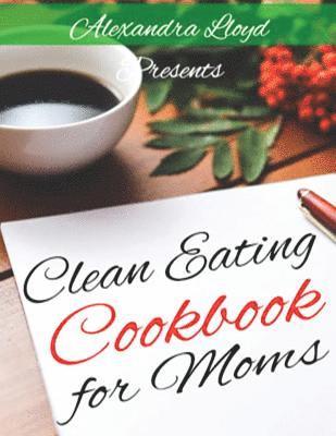 Alexandra Lloyd - Clean Eating Cookbook for Moms, Häftad. Tillgänglighet: Lägg i varukorg