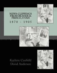 David Andersen, Kaylene Canfield - News Clippings from Beaver & Frisco, Utah, Häftad