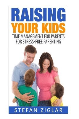 Stefan Ziglar - Raising Your Kids: Time Management for Parents for Stress-Free Parenting, Häftad. Tillgänglighet: Lägg i varukorg