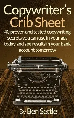 Ben Settle - Copywriter's Crib Sheet - 40 Proven and Tested Copywriting Secrets You Can Use in Your Ads Today and See Results in Your Bank Account Tomorrow, Häftad. Tillgänglighet: Lägg i varukorg