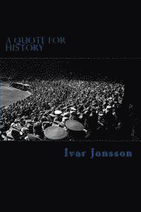 Ivar Jonsson - A Quote for History: Historical Words, Uttered by the Famous, Infamous and Forgotten, Häftad