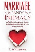 Marriage and Intimacy: A Guide to Growing a Happy Relationship Filled with Love and Friendship