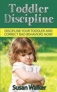Susan Walker - Toddler Discipline: Discipline Your Toddler and Correct Bad Behaviours Now!, Häftad. Tillgänglighet: Lägg i varukorg
