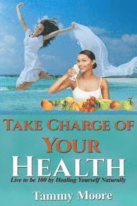 Tammy Moore - Take Charge of Your Health: Live to be 100 by Healing Yourself Naturally, Häftad. Tillgänglighet: Lägg i varukorg