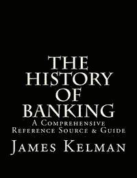 James Kelman - The History of Banking: A Comprehensive Reference Source & Guide, Häftad