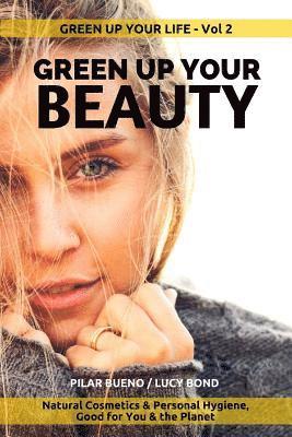 Lucy Bond, Pilar Bueno - Green up your Beauty: Natural Cosmetics & Personal Hygiene Good For You & The Planet, Häftad