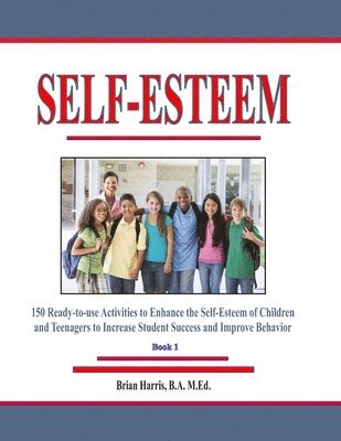 Brian Harris - Self-Esteem: 150 Ready-to-use Activities to Enhance the Self-Esteem of Children and Teenagers to Increase Student Success and Improve Behavior, Häftad