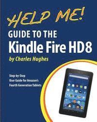Charles Hughes - Help Me! Guide to the Kindle Fire HD 8: Step-by-Step User Guide for Amazon's Fourth Generation Tablets, Häftad. Tillgänglighet: Lägg i varukorg