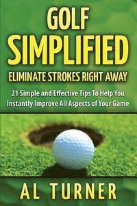 Al Turner - Golf Simplified: Eliminate Strokes Right Away: 21 Simple and Effective Tips To Help You Instantly Improve All Aspects of Your Game, Häftad. Tillgänglighet: Lägg i varukorg