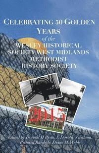 E. Dorothy Graham, Richard Ratcliffe - CELEBRATING 50 GOLDEN YEARS of the WESLEY HISTORICAL SOCIETY: West Midlands Methodist History Society, Häftad