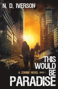 N. D. Iverson, Rob Bignell - This Would Be Paradise Book 1: A Zombie Novel, Häftad. Tillgänglighet: Lägg i varukorg