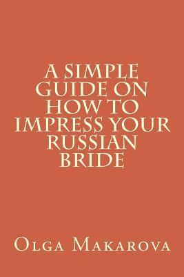 Olga Makarova - A Simple Guide on How to Impress Your Russian Bride, Häftad. Tillgänglighet: Lägg i varukorg