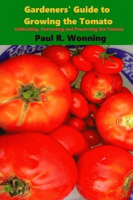 Paul R. Wonning - Gardeners' Guide to Growing the Tomato: The Tomato Gardening Book ? Tomato Cultivation, Häftad. Tillgänglighet: Lägg i varukorg