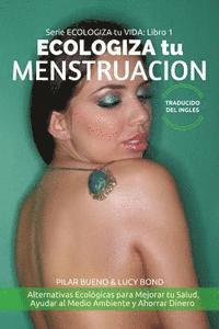 Lucy Bond, Pilar Bueno - ECOLOGIZA tu MENSTRUACION: Alternativas Ecológicas para Mejorar tu Salud, Ayudar al Medio Ambiente y Ahorrar Dinero, Häftad