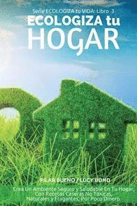 Lucy Bond, Pilar Bueno - ECOLOGIZA tu HOGAR: Crea Un Ambiente Seguro y Saludable En Tu Hogar, Con Recetas Caseras No Tóxicas, Naturales y Fragantes, Por Poco Diner, Häftad