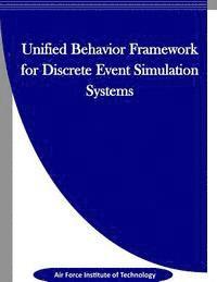 Air Force Institute of Technology, Penny Hill Press Inc - Unified Behavior Framework for Discrete Event Simulation Systems, Häftad