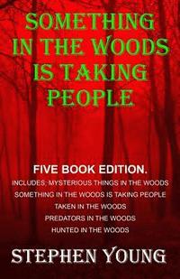 Something in the Woods is Taking People - FIVE Book Series.: Five Book Series; Hunted in the Woods, Taken in the Woods, Predators in the Woods, Myster