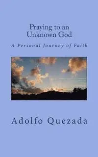 Adolfo Quezada - Praying to an Unknown God: A Personal Journey of Faith, Häftad. Tillgänglighet: Lägg i varukorg