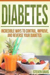 Steven Davis - Diabetes: Incredible Ways to Control, Improve, and Reverse your Diabetes, Häftad