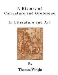 Thomas Wright - A History of Caricature and Grotesque: In Literature and Art, Häftad. Tillgänglighet: Lägg i varukorg