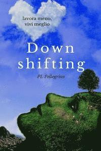 Pierluigi Tamanini, P. L. Pellegrino - Downshifting: come praticare Downshifting e decrescita felice, vivere semplice, decluttering, felicità, mindfulness, yoga, gioia di, Häftad