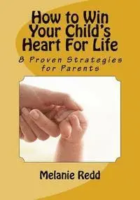 Melanie Redd - How to Win Your Child's Heart For Life: 8 Proven Strategies for Parents, Häftad. Tillgänglighet: Lägg i varukorg