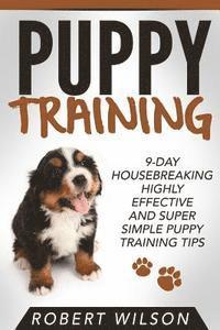 IV Wilson, Robert - Puppy Training: 9-Day Housebreaking HIGHLY EFFECTIVE and Super Simple Puppy Training Tips, Häftad. Tillgänglighet: Lägg i varukorg