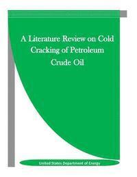 United States Department of Energy, Penny Hill Press Inc - A Literature Review on Cold Cracking of Petroleum Crude Oil, Häftad. Tillgänglighet: Lägg i varukorg