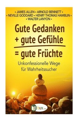 Enoch Arnold Bennett, Neville Lancelot Goddard - Gute Gedanken + gute Gefuehle = gute Fruechte: Unkonfessionelle Wege für Wahrheitssucher, Häftad. Tillgänglighet: Lägg i varukorg
