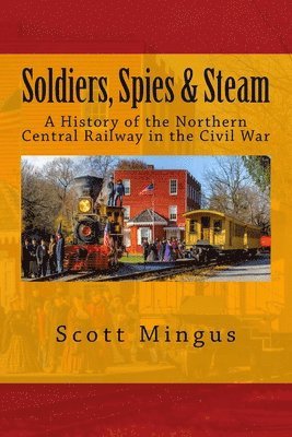 Scott Mingus - Soldiers, Spies & Steam: A History of the Northern Central Railway in the Civil War, Häftad. Tillgänglighet: Lägg i varukorg