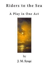J. M. Synge - Riders to the Sea: A Play in One Act, Häftad