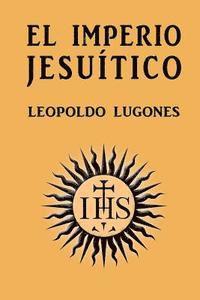 Leopoldo Lugones - El imperio jesuítico, Häftad. Tillgänglighet: Lägg i varukorg