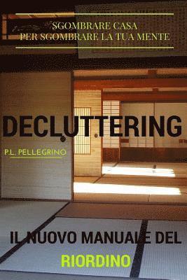 P. L. Pellegrino - Decluttering: il nuovo metodo del riordino della casa e della mente, ovvero riorganizzare casa, decluttering, decluttering italiano,, Häftad. Tillgänglighet: Lägg i varukorg