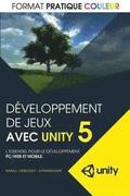 Developpement de jeux avec Unity 5: L'essentiel pour le developpement PC/Web et mobile (format pratique couleur)